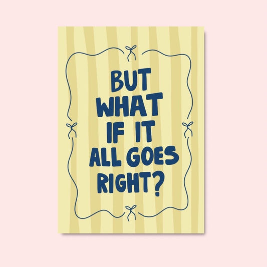 But what if it all goes right? Art print